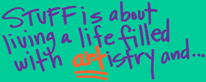 STUFF is about living a life filled with ARTistry and...